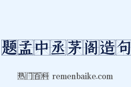 题孟中丞茅阁造句是什么意思的图片